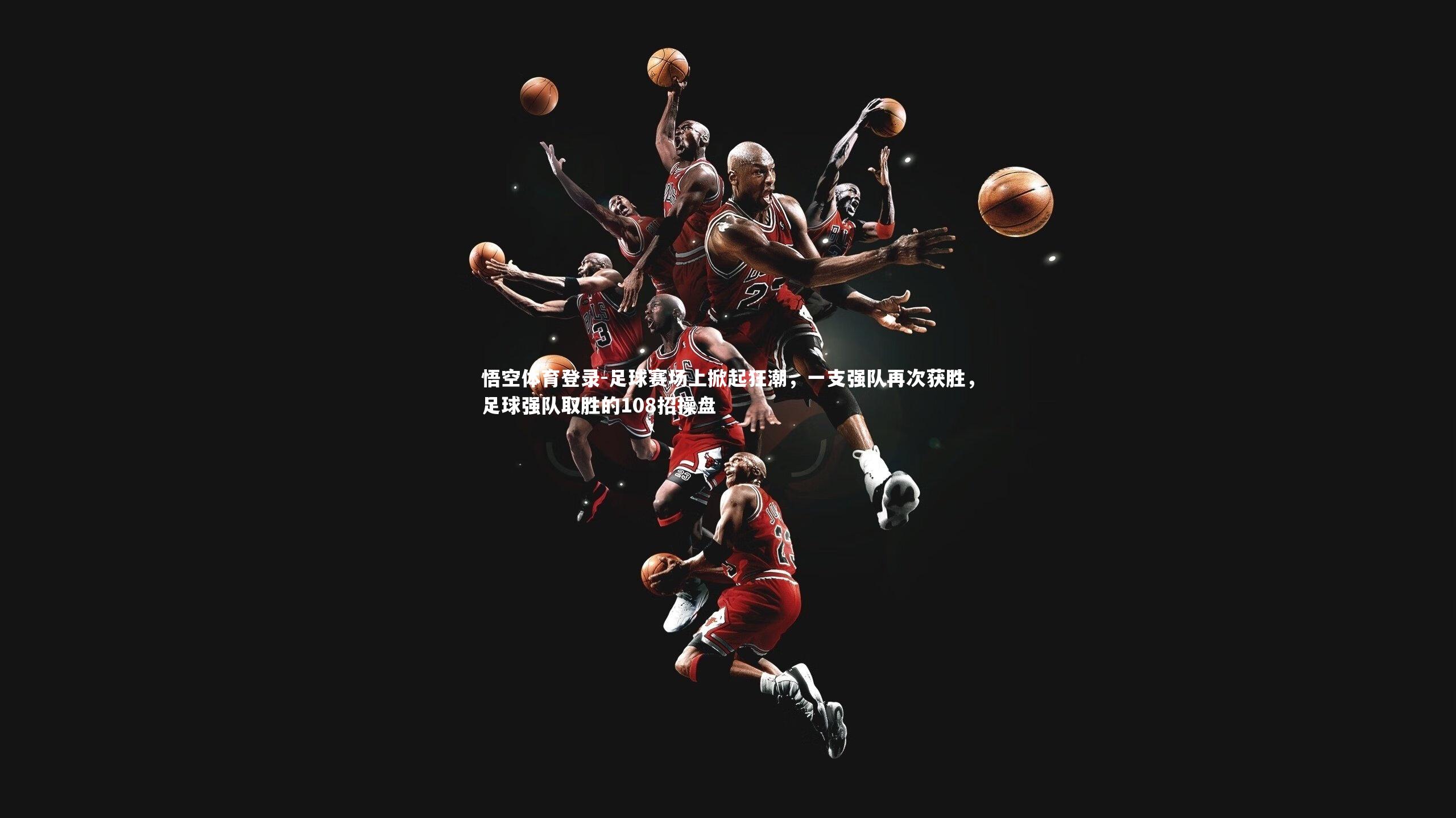 足球赛场上掀起狂潮,一支强队再次获胜,足球强队取胜的108招操盘