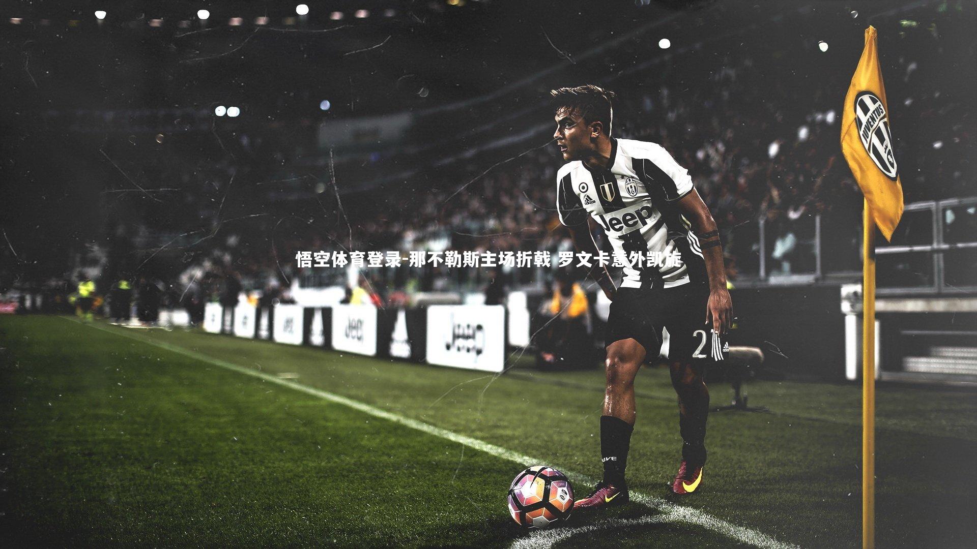 那不勒斯主场折戟 罗文卡意外凯旋