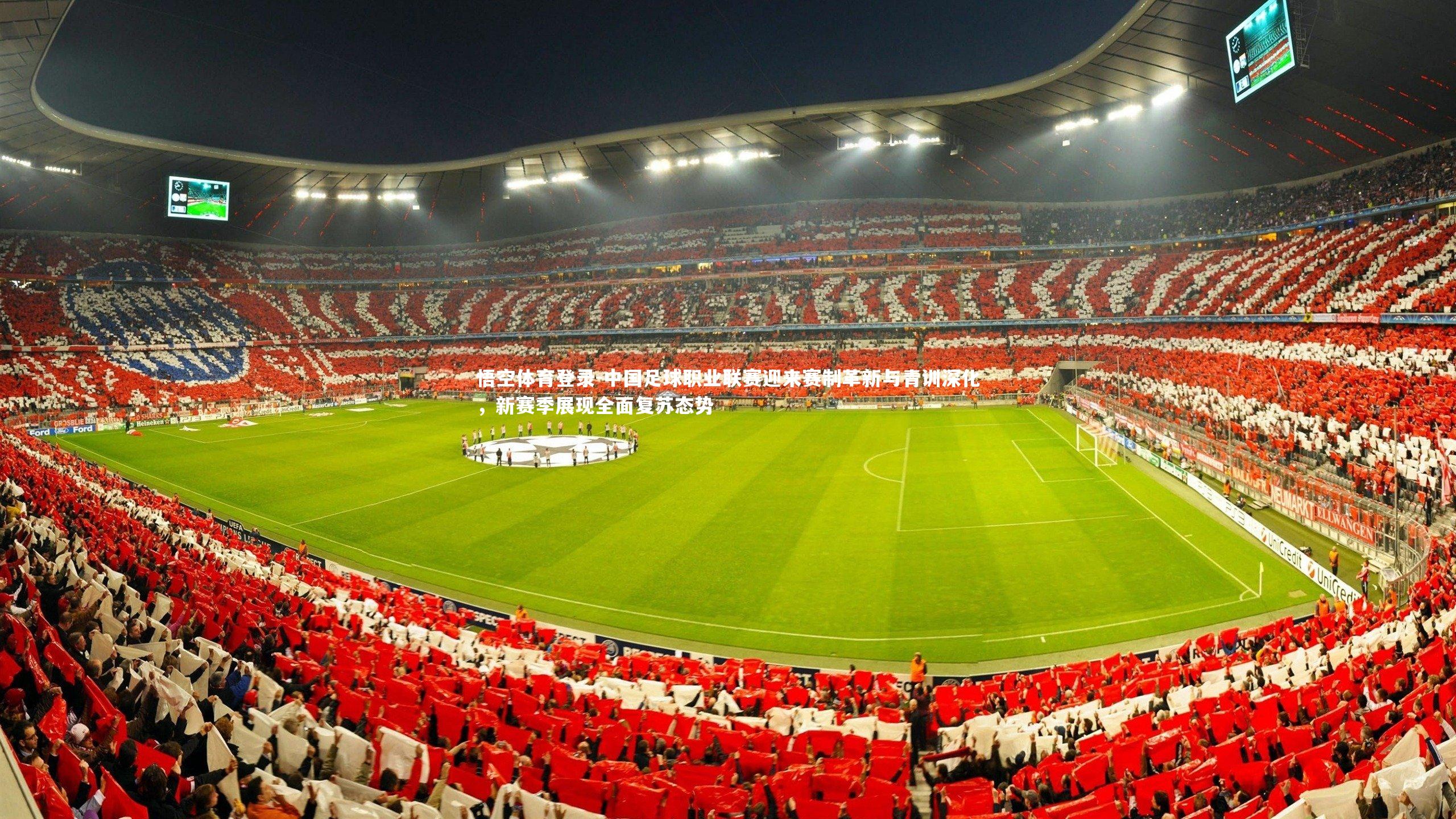 悟空体育登录-中国足球职业联赛迎来赛制革新与青训深化，新赛季展现全面复苏态势
