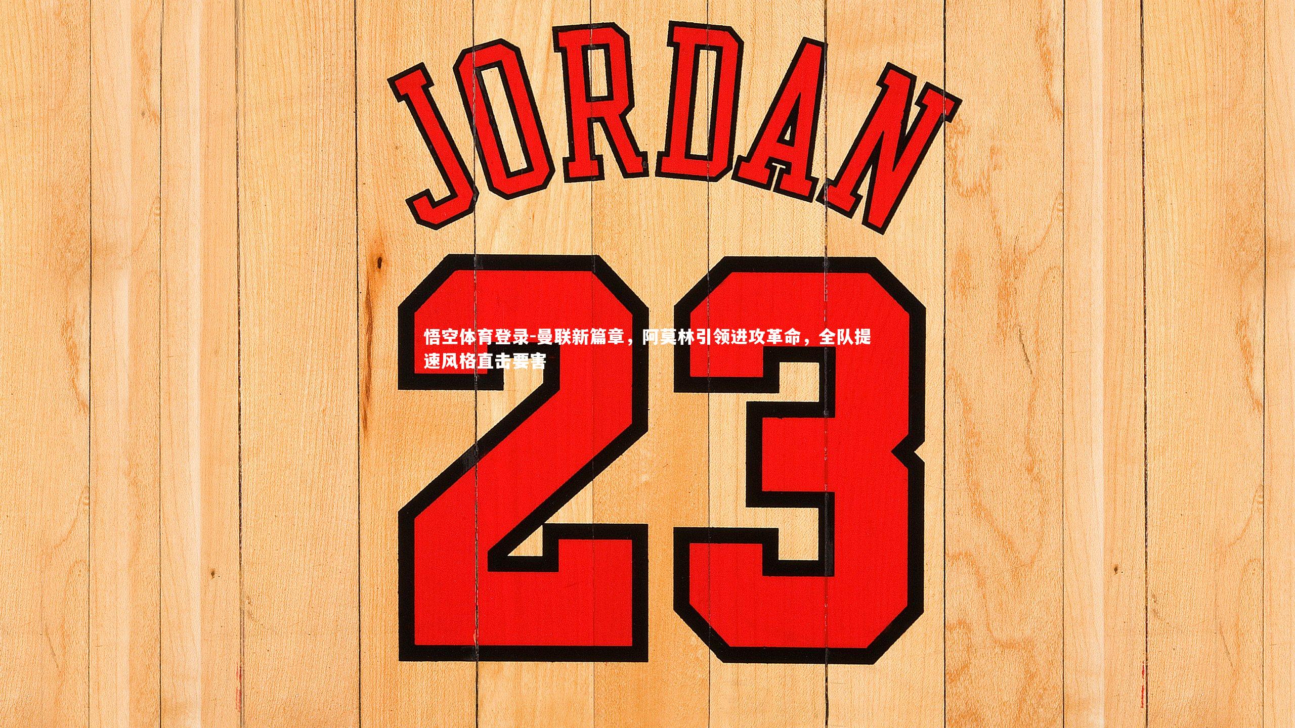 悟空体育登录-曼联新篇章，阿莫林引领进攻革命，全队提速风格直击要害